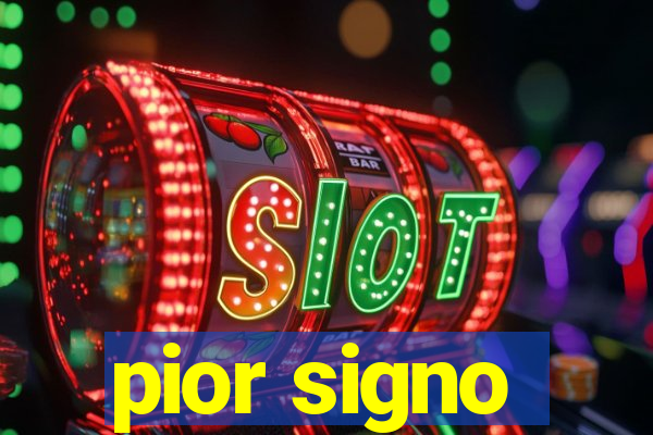 pior signo